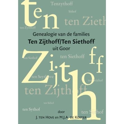 Genealogie Van De Families Ten Zijthoff/Ten Siethoff Uit Goor - J. ten Hove