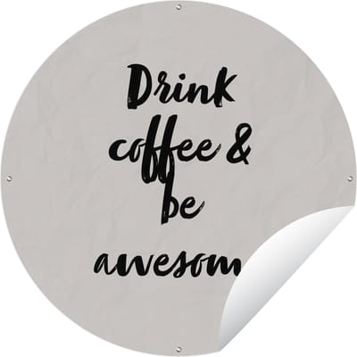 Tuincirkel Quotes - Spreuken - Koffie - Drink coffee & be awesome - 60x60 cm - Ronde Tuinposter - Buiten
