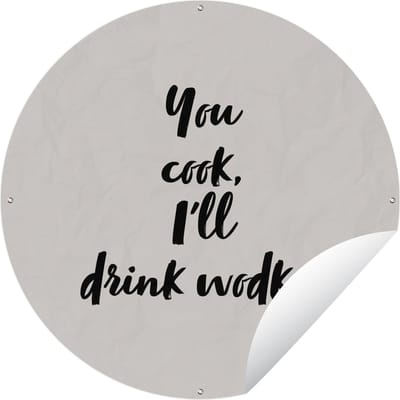 Tuincirkel Quotes - Alcohol - You cook, I'll drink wodka - Spreuken - Wodka - 60x60 cm - Ronde Tuinposter - Buiten