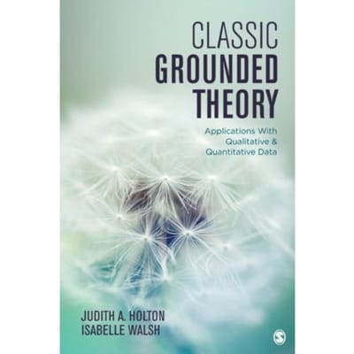 Classic Grounded Theory: Applications With Qualitative And Quantitative Data - Holton