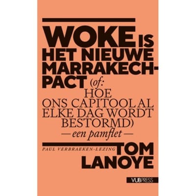Woke Is Het Nieuwe Marrakech-Pact (Of: Hoe Ons Capitool Al Elke Dag Wordt Bestormd) - Tom Lanoye