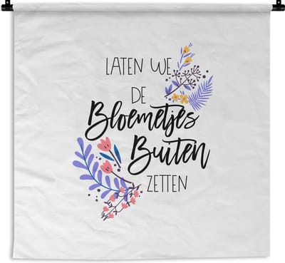 Wandkleed - Wanddoek - Laten we de bloemetjes buiten zetten - Quotes - Spreuken - 180x180 cm - Wandtapijt