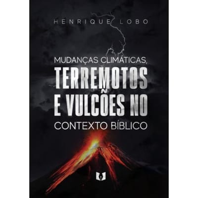 As Mudança Climáticas, Terremotos E Vulcões No Contexto Bíblico - Henrique Lobo