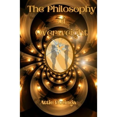 The Philosophy Of Overweight - Attie Dotinga