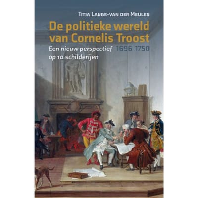 De Politieke Wereld Van Cornelis Troost (1696-1750) - Titia Lange-van der Meulen