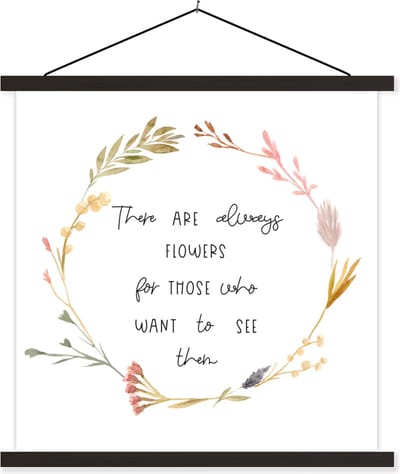 Posterhanger incl. Poster 60x60 cm - Schoolplaat - There are always flowers for those who want to see them - Spreuken - Quotes - Textielposter - Zwarte latten
