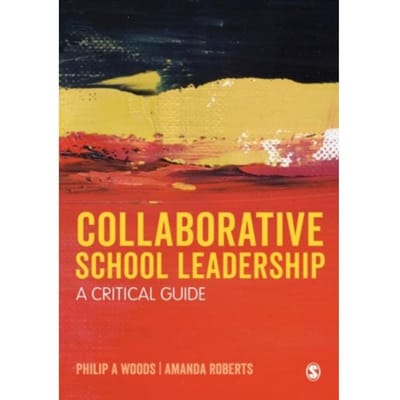 Collaborative School Leadership: A Critical Guide - Woods
