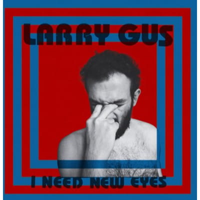 I Need New Eyes - Larry Gus