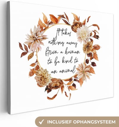 Canvas Schilderij Quotes - Spreuken - It takes nothing away from a human to be kind to an animal - Dieren - 40x30 cm - Wanddecoratie