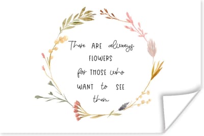 Poster Quotes - Spreuken - There are always flowers for those who want to see them - 180x120 cm XXL
