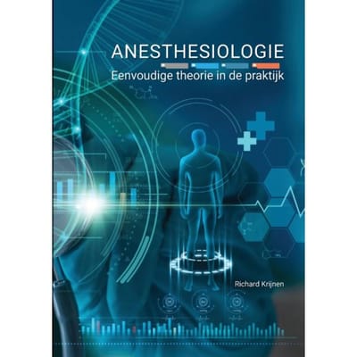 Anesthesiologie, Eenvoudige Theorie In De Praktijk - Richard Krijnen