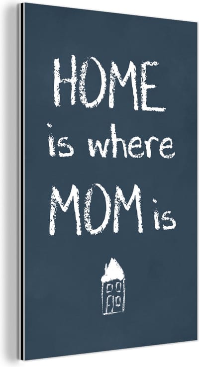 Aluminium schilderij 120x180 cm - Wanddecoratie metaal - Quotes - Home is where mom is - Spreuken - Moeder - Metalen muurdecoratie woonkamer - Decoratie industrieel - Foto op dibond - Industriële accessoires slaapkamer