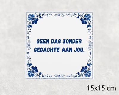 Spreuk tegel 15x15 cm Geen dag zonder gedachte aan jou