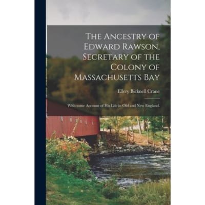 The Ancestry Of Edward Rawson, Secretary Of The Colony Of Massachusetts Bay - Ellery Bicknell 1836-1925 Crane