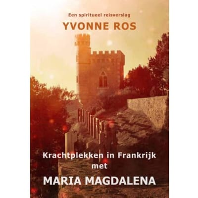 Krachtplekken In Frankrijk Met Maria Magdalena - Yvonne Ros