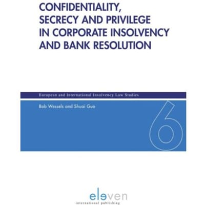 Confidentiality, Secrecy And Privilege In Corporate Insolvency And Bank Resolution - - Bob Wessels