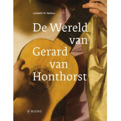 De Wereld Van Gerard Van Honthorst - Liesbeth Helmus