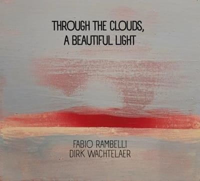 Fabio Rambelli & Dirk Wachtelaer - Through The Clouds, A Beautiful Light (CD)