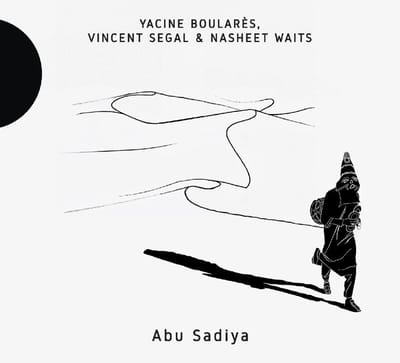 Yacine Boularès, Vincent Segal & Nasheet Waits - Abu Sadiya (CD)