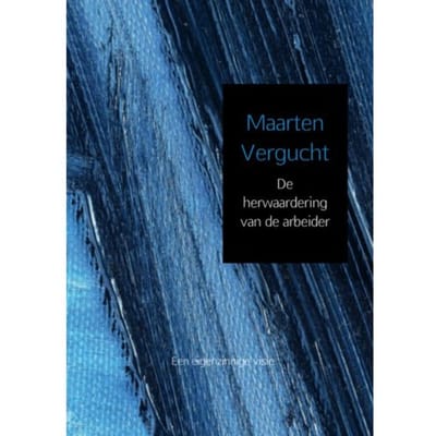 De Herwaardering Van De Arbeider - Maarten Vergucht
