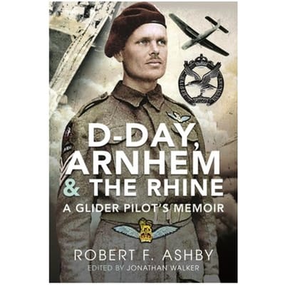 D-Day, Arnhem And The Rhine - Robert F Ashby