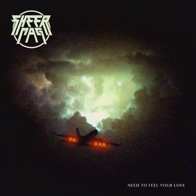 Need To Feel Your Love - Sheer Mag