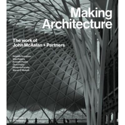 Making Architecture: The Work Of John Mcaslan + Partners - Kenneth Powell