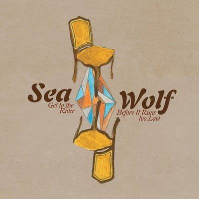 Get To The River Before It Runs Too Low - Sea Wolf
