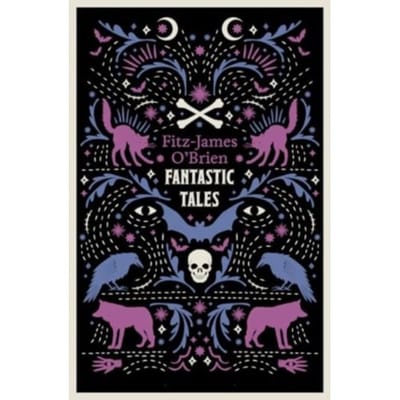 The Fantastic Tales Of Fitz-James O'Brien - Fitz-James O'Brien