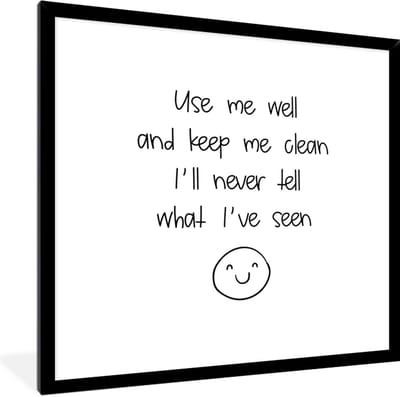 Fotolijst incl. Poster - Spreuken - Quotes - Use me well and keep me clean I'll never tell what I've seen - 40x40 cm - Posterlijst