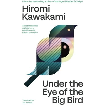 Under The Eye Of The Big Bird - Hiromi Kawakami