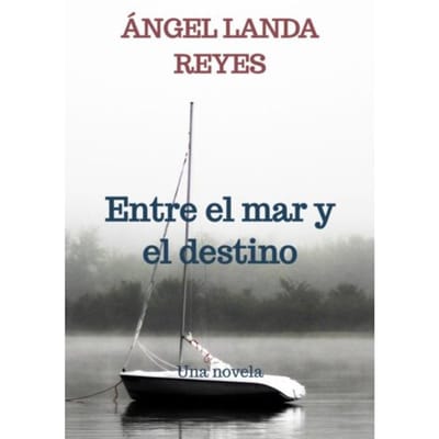 Entre El Mar Y El Destino - Ángel Landa Reyes