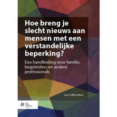Hoe Breng Je Slecht Nieuws Aan Mensen Met Een Verstandelijke Beperking? - Irene Tuffrey-Wijne
