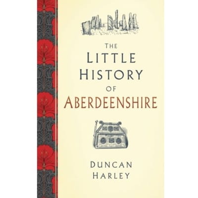 The Little History Of Aberdeenshire - Duncan Harley