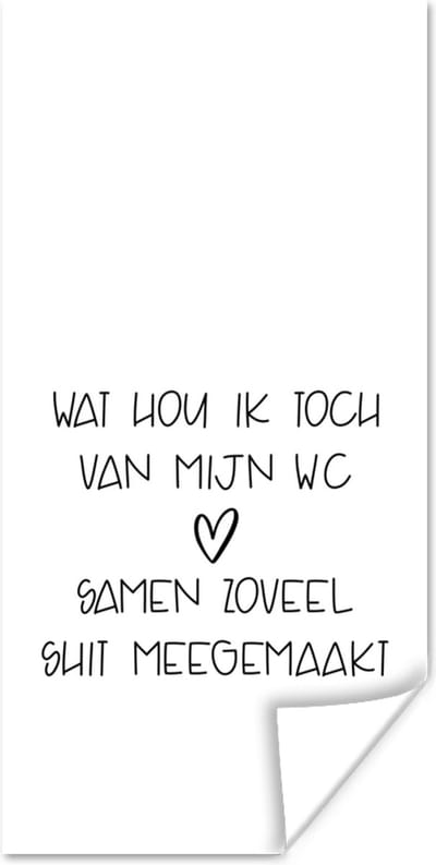 Poster Spreuken - Quotes - Wat hou ik toch van mijn wc, samen zoveel shit meegemaakt - Hart - 80x160 cm