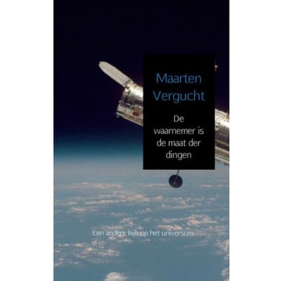 De Waarnemer Is De Maat Der Dingen - Maarten Vergucht