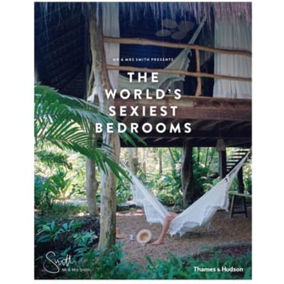 Mr & Mrs Smith Presents The World's Sexiest Bedrooms - Mr & Mrs Smith (Sarah Jappy)
