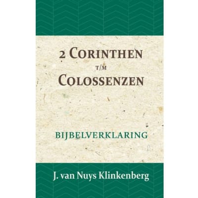 2 Corinthen T/M Colossenzen - De Bijbel Door Beknopte Uitbreidingen En Ophelderende - J. van Nuys Klinkenberg