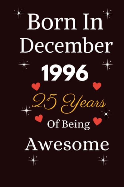 Born In December 1996, 25 Years Of Being Awesome: 25th Birthday journal, turning 25 years old | unique 25th birthday gift for girls, kids, sister cousin friend male female