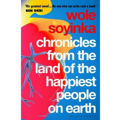Chronicles From The Land Of The Happiest People On Earth - Wole Soyinka