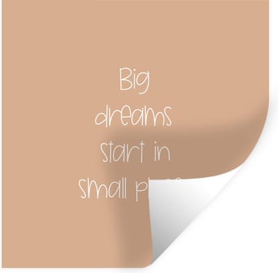 Muurstickers - Sticker Folie - Spreuken - Quotes - Big dreams start in small places - Dream - 100x100 cm - Plakfolie - Muurstickers Kinderkamer - Zelfklevend Behang XXL - Zelfklevend behangpapier - Stickerfolie