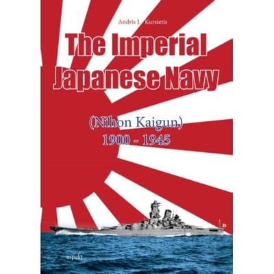 The Imperial Japanese Navy - Andris J. Kursietis