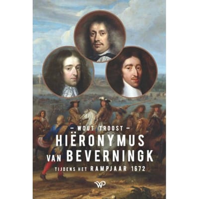 Hiëronymus Van Beverningk Tijdens Het Rampjaar 1672 - Wout Troost