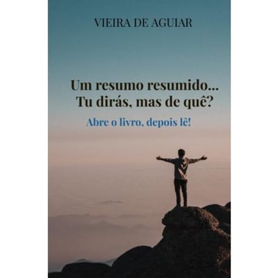 Um Resumo Resumido... Tu Dirás, Mas De Quê? - Vieira de Aguiar