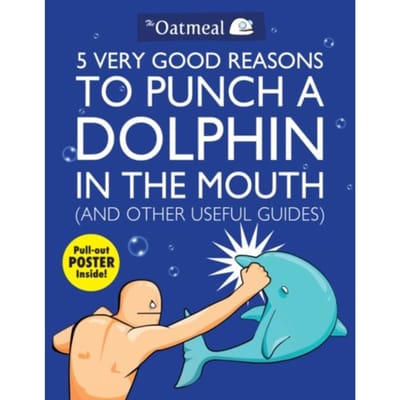 5 Very Good Reasons To Punch A Dolphin In The Mouth (And Other Useful Guides) - The Oatmeal - The Oatmeal