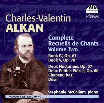 Stephanie McCallum - Charles-Valentin Alkan: Complete Recueils De Chants Volume Two: Book 4, Op. 67; Book 5, Op. 70; Deux Nocturnes, Op. 57; Deux Petites Pièces, Op. 60; Chapeau Bas!; Désir (CD)
