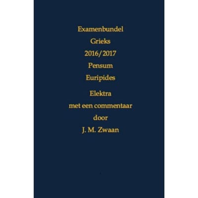 Examenbundel Grieks 2016/2017 Pensum Euripides Elektra - J.M. Zwaan