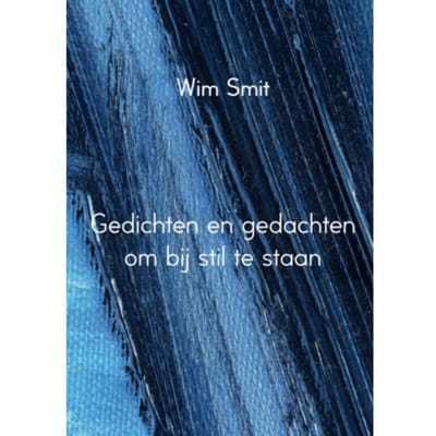 Gedichten En Gedachten Om Bij Stil Te Staan - Wim Smit