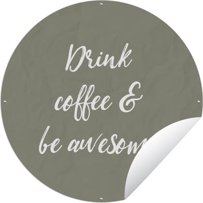 Tuincirkel Quotes - Drink coffee & be awesome - Koffie - Spreuken - 60x60 cm - Ronde Tuinposter - Buiten