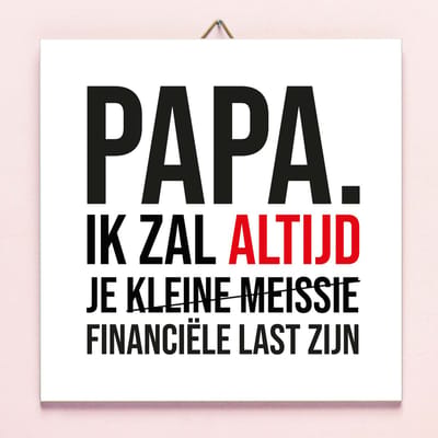 Tegeltje Vaderdag Financiële last - Kleine meissie van Ditverzinjeniet
